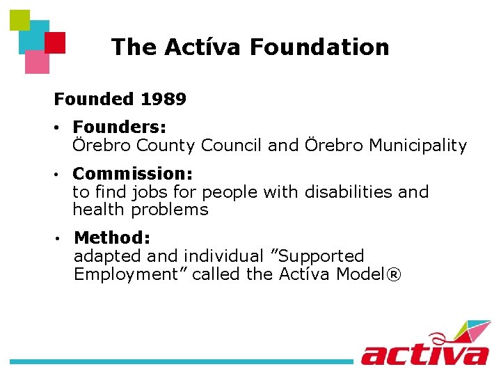 The Actíva Foundation Founded 1989 • Founders: Örebro County Council and Örebro Municipality •