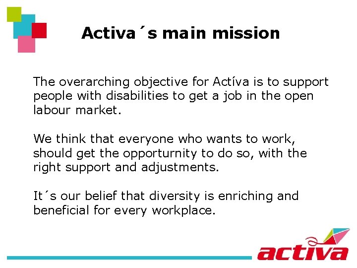 Activa´s main mission The overarching objective for Actíva is to support people with disabilities