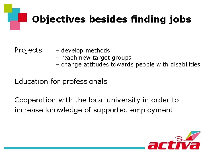 Objectives besides finding jobs Projects – develop methods – reach new target groups –