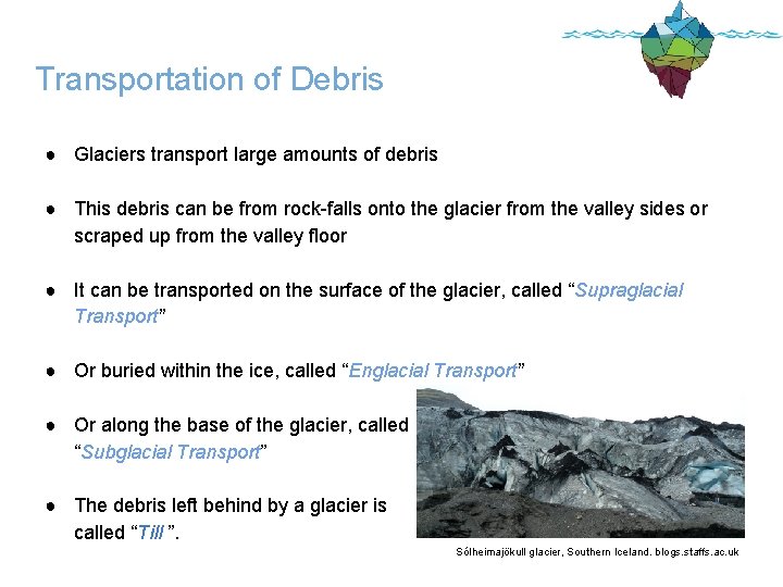 Transportation of Debris ● Glaciers transport large amounts of debris ● This debris can
