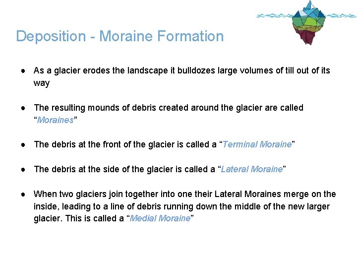 Deposition - Moraine Formation ● As a glacier erodes the landscape it bulldozes large