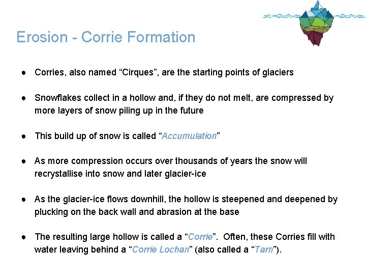 Erosion - Corrie Formation ● Corries, also named “Cirques”, are the starting points of