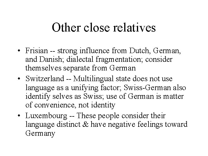 Other close relatives • Frisian -- strong influence from Dutch, German, and Danish; dialectal Other close relatives • Frisian -- strong influence from Dutch, German, and Danish; dialectal