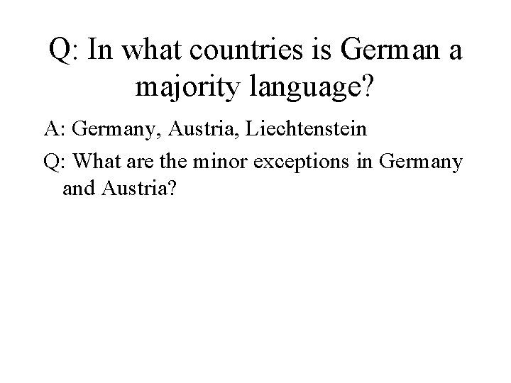 Q: In what countries is German a majority language? A: Germany, Austria, Liechtenstein Q: