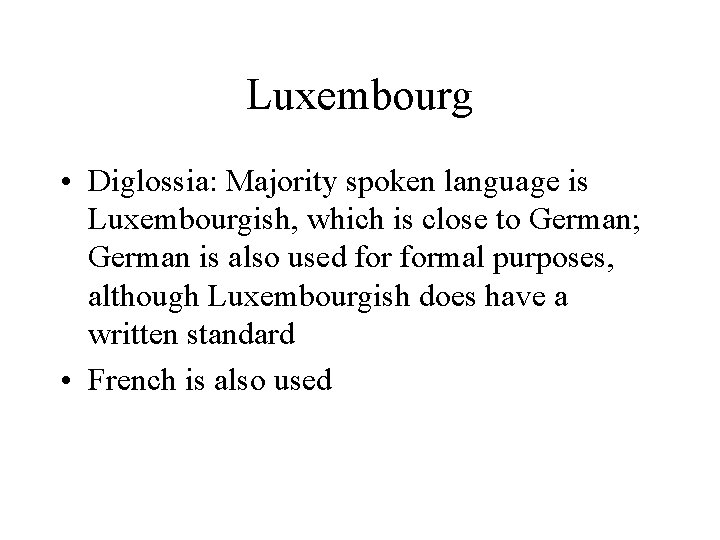 Luxembourg • Diglossia: Majority spoken language is Luxembourgish, which is close to German; German