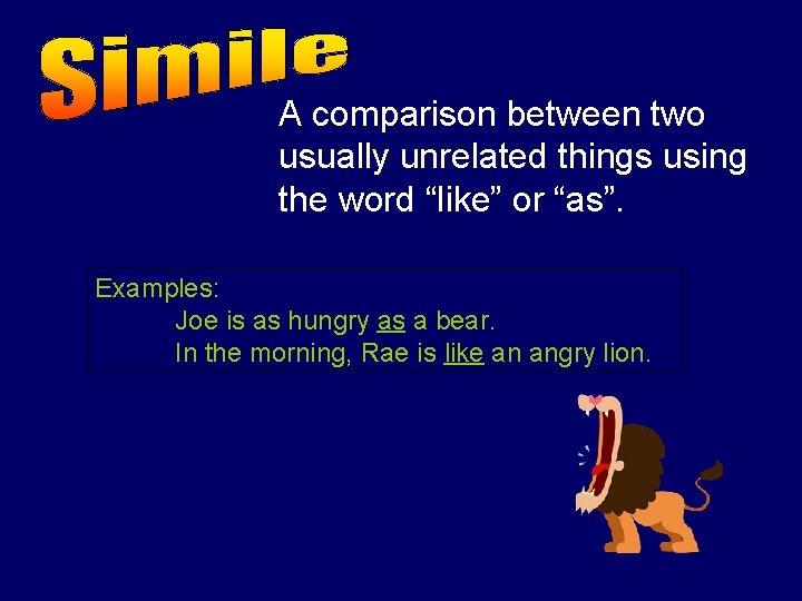 A comparison between two usually unrelated things using the word “like” or “as”. Examples: