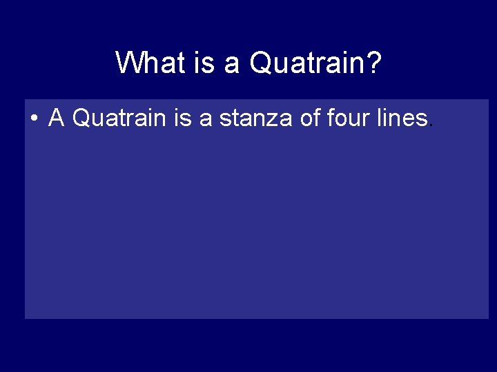 What is a Quatrain? • A Quatrain is a stanza of four lines. 