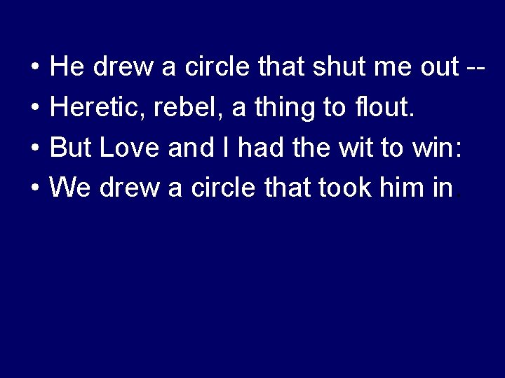  • • He drew a circle that shut me out -Heretic, rebel, a