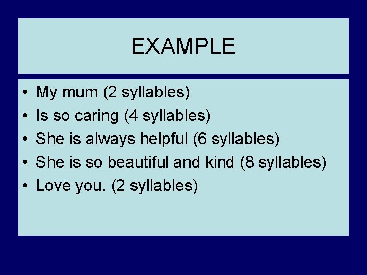 EXAMPLE • • • My mum (2 syllables) Is so caring (4 syllables) She