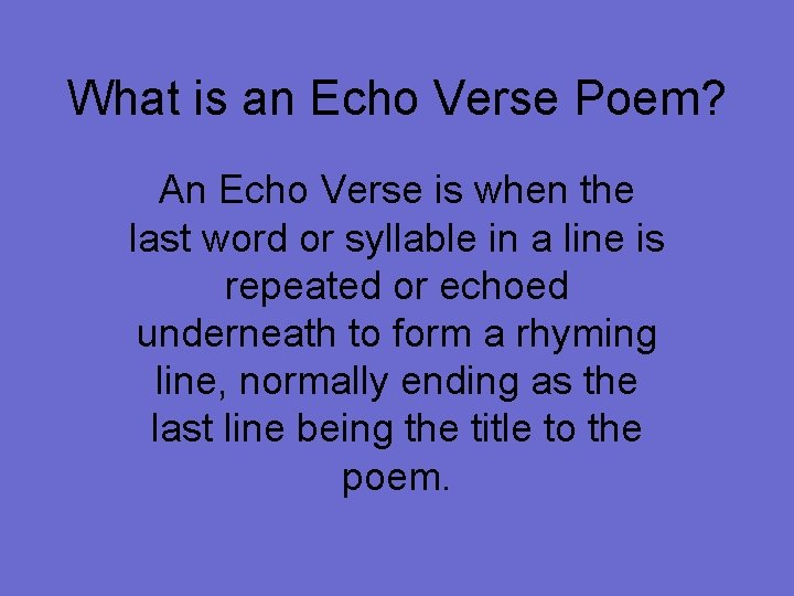What is an Echo Verse Poem? An Echo Verse is when the last word