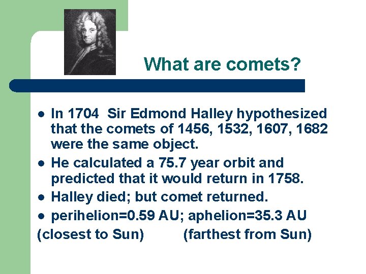 What are comets? In 1704 Sir Edmond Halley hypothesized that the comets of 1456,