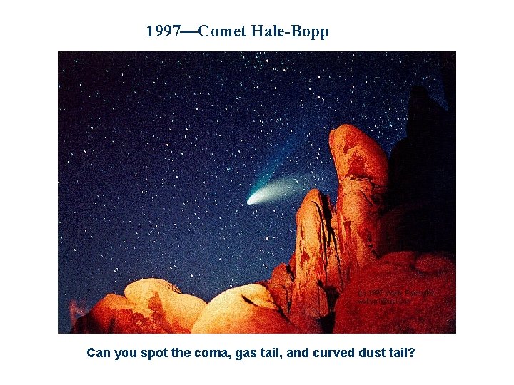 1997—Comet Hale-Bopp Can you spot the coma, gas tail, and curved dust tail? 