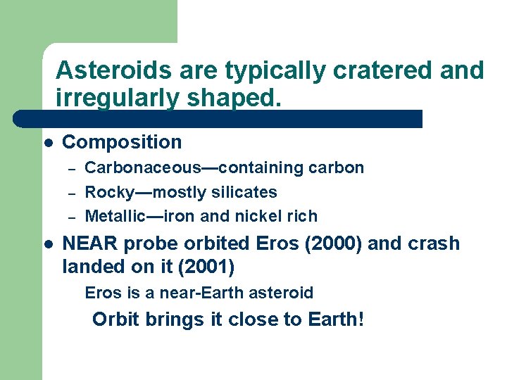 Asteroids are typically cratered and irregularly shaped. l Composition – – – l Carbonaceous—containing