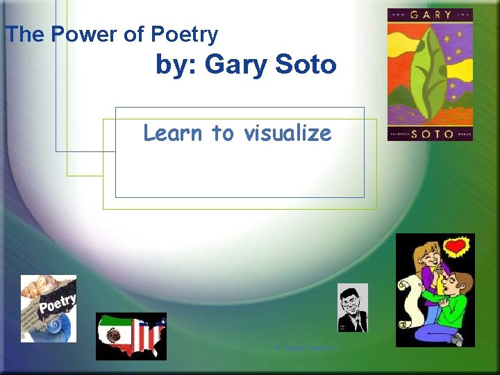 The Power of Poetry by: Gary Soto Learn to visualize G. Hughes, Virgil MS