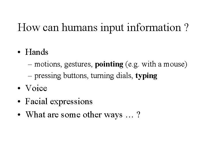 How can humans input information ? • Hands – motions, gestures, pointing (e. g.