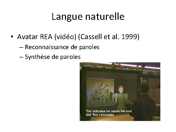 Langue naturelle • Avatar REA (vidéo) (Cassell et al. 1999) – Reconnaissance de paroles