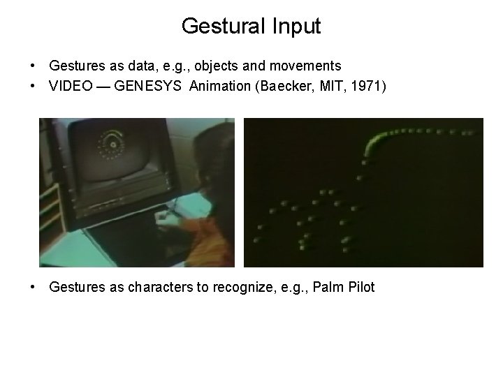 Gestural Input • Gestures as data, e. g. , objects and movements • VIDEO