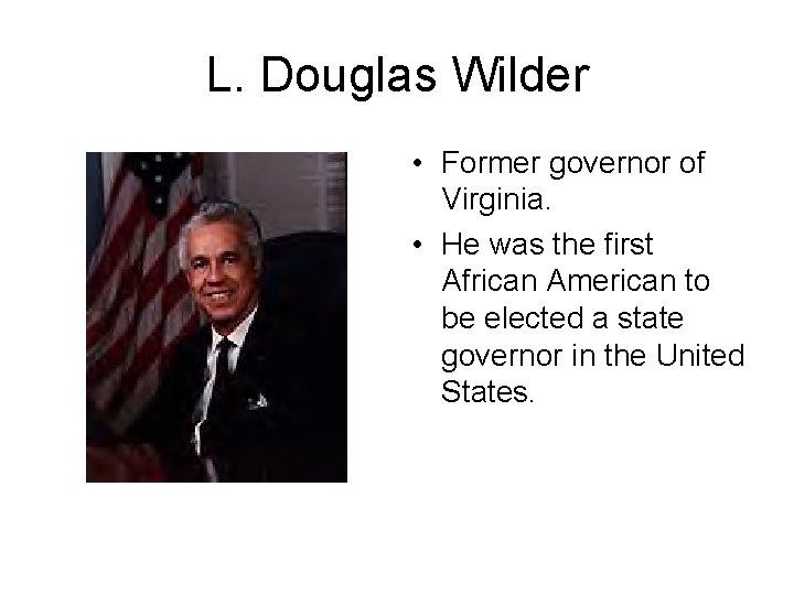 L. Douglas Wilder • Former governor of Virginia. • He was the first African