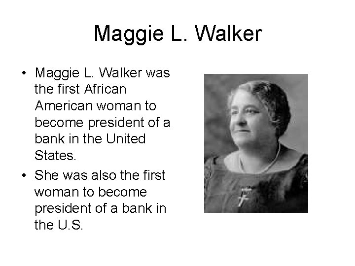 Maggie L. Walker • Maggie L. Walker was the first African American woman to