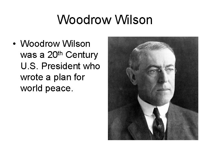 Woodrow Wilson • Woodrow Wilson was a 20 th Century U. S. President who
