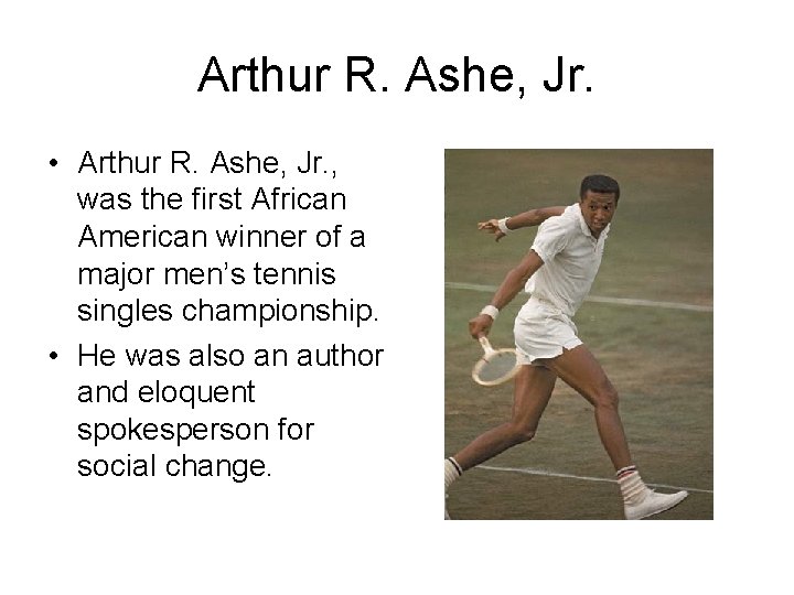 Arthur R. Ashe, Jr. • Arthur R. Ashe, Jr. , was the first African