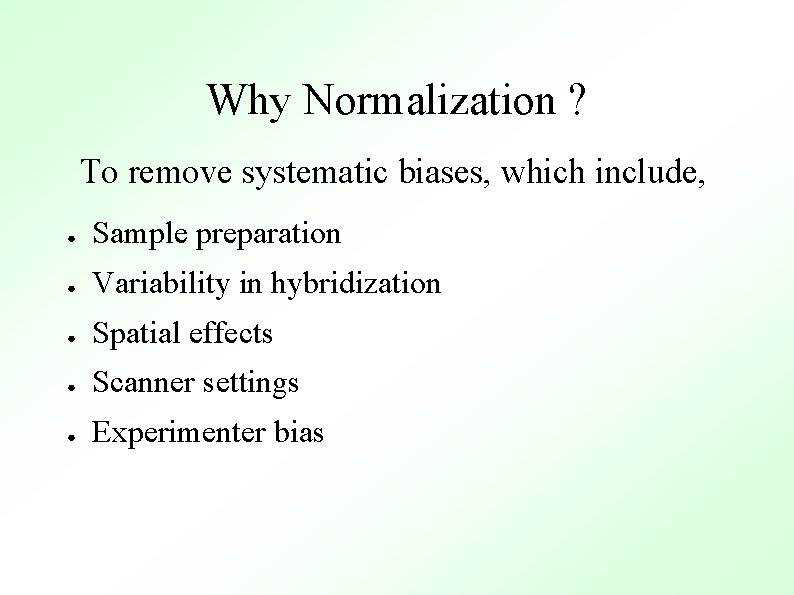 Why Normalization ? To remove systematic biases, which include, ● Sample preparation ● Variability