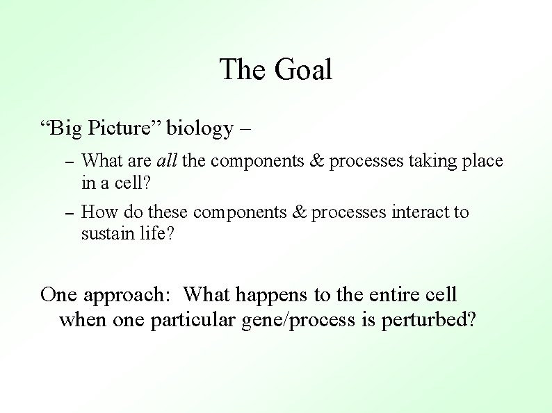 The Goal “Big Picture” biology – – What are all the components & processes