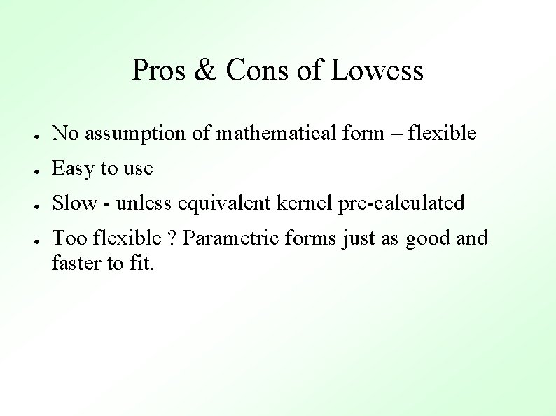 Pros & Cons of Lowess ● No assumption of mathematical form – flexible ●