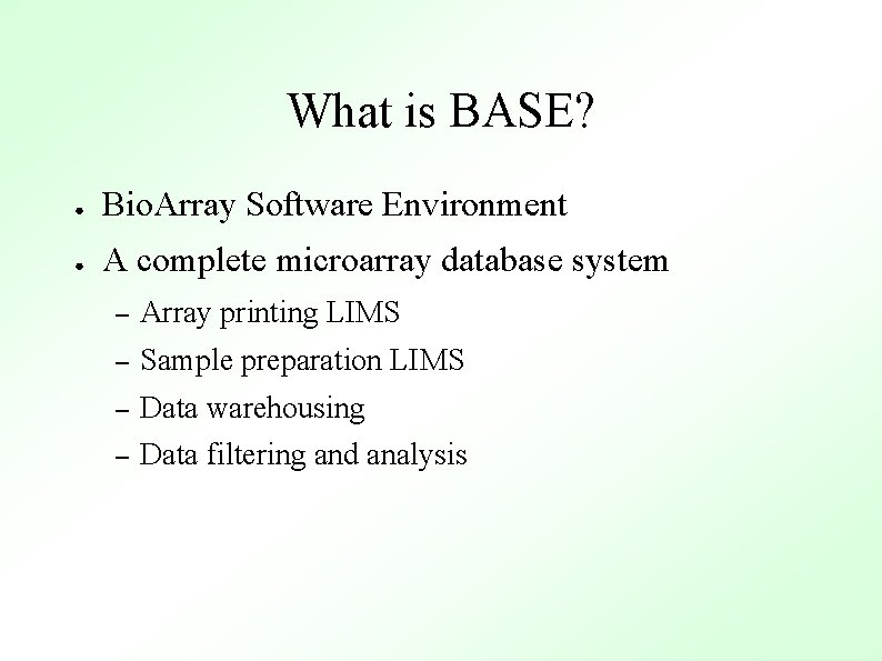What is BASE? ● Bio. Array Software Environment ● A complete microarray database system