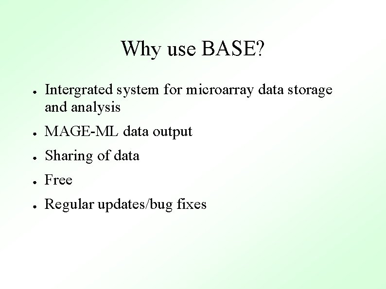 Why use BASE? ● Intergrated system for microarray data storage and analysis ● MAGE-ML