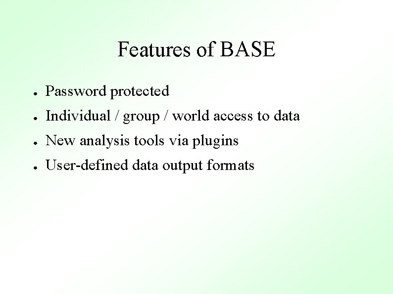 Features of BASE ● Password protected ● Individual / group / world access to