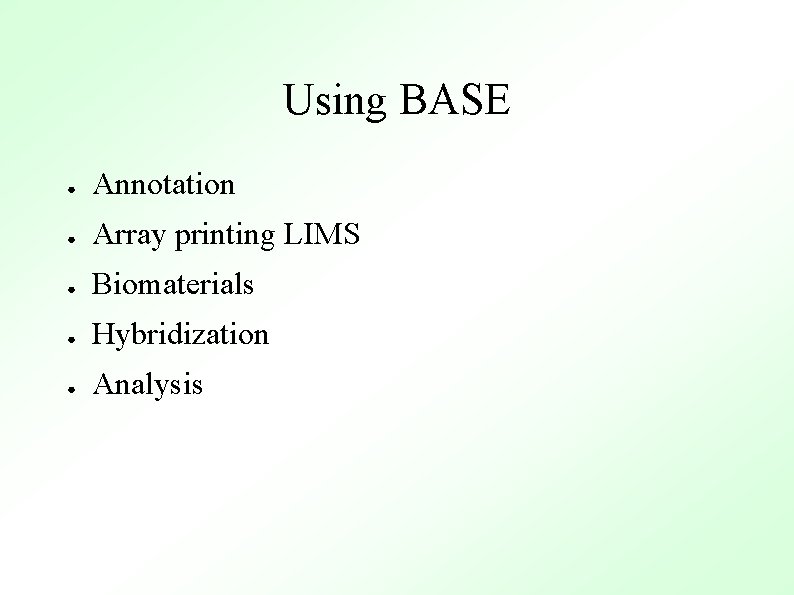 Using BASE ● Annotation ● Array printing LIMS ● Biomaterials ● Hybridization ● Analysis