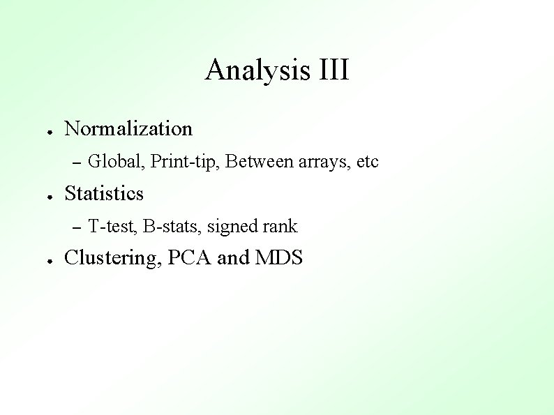 Analysis III ● Normalization – ● Statistics – ● Global, Print-tip, Between arrays, etc