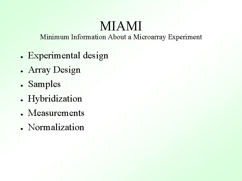MIAMI Minimum Information About a Microarray Experiment ● ● ● Experimental design Array Design