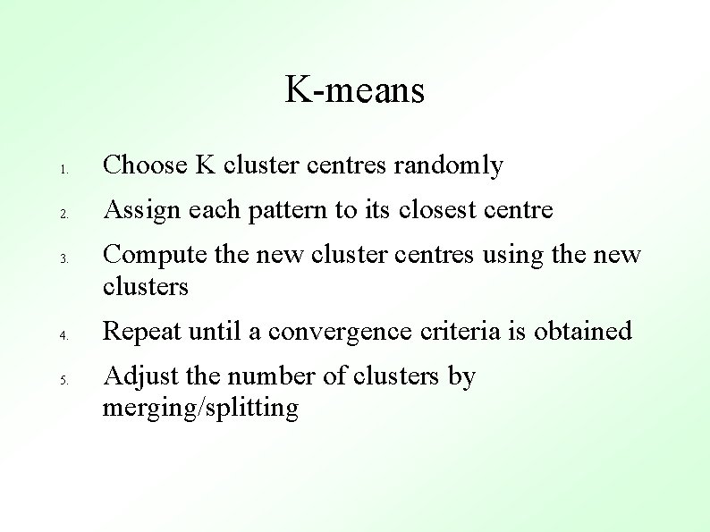 K-means 1. Choose K cluster centres randomly 2. Assign each pattern to its closest