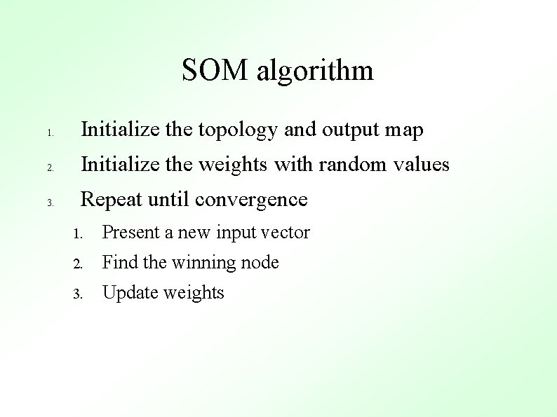 SOM algorithm 1. Initialize the topology and output map 2. Initialize the weights with