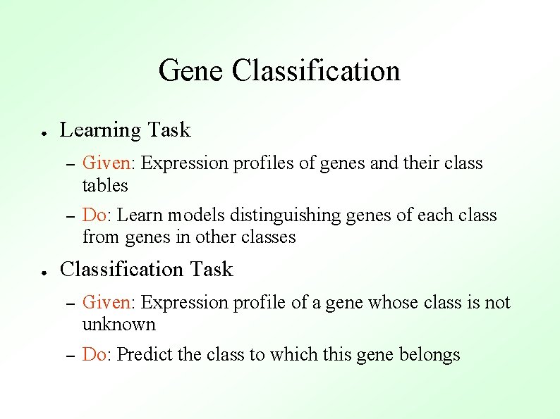 Gene Classification ● ● Learning Task – Given: Expression profiles of genes and their