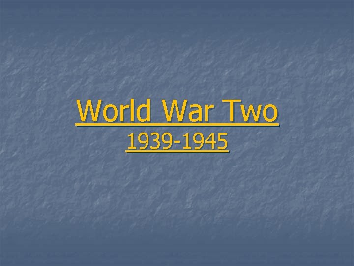 World War Two 1939 -1945 