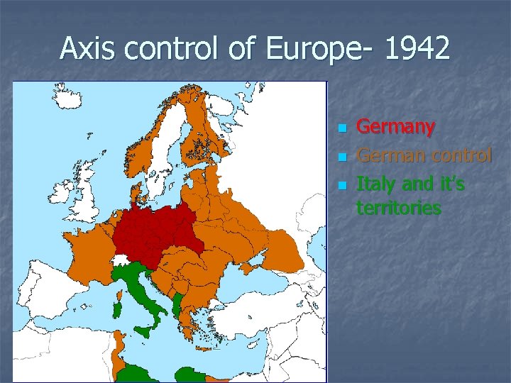 Axis control of Europe- 1942 n n n Germany German control Italy and it’s