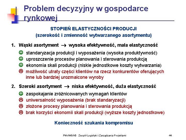 Problem decyzyjny w gospodarce rynkowej STOPIEŃ ELASTYCZNOŚCI PRODUCJI (szerokość i zmienność wytwarzanego asortymentu) 1.