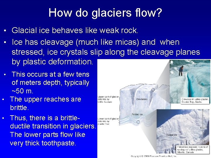 How do glaciers flow? • Glacial ice behaves like weak rock. • Ice has