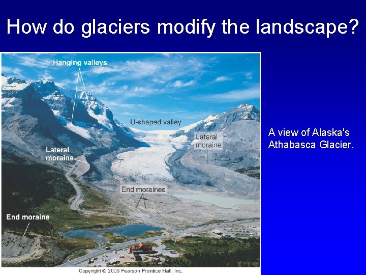 How do glaciers modify the landscape? A view of Alaska's Athabasca Glacier. 