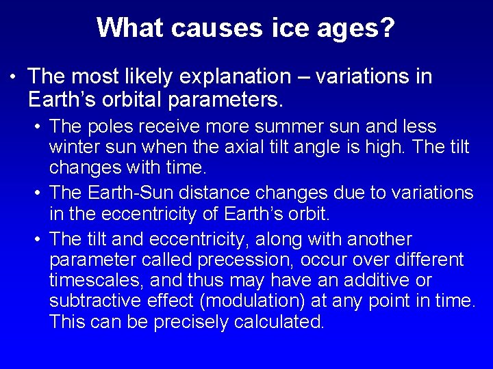 What causes ice ages? • The most likely explanation – variations in Earth’s orbital