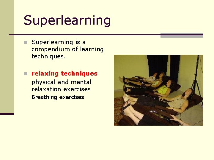 Superlearning n Superlearning is a compendium of learning techniques. n relaxing techniques physical and