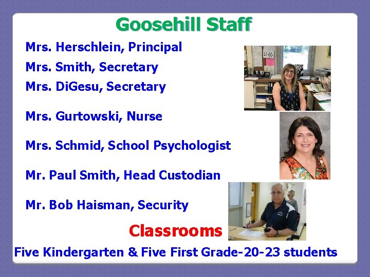 Goosehill Staff Mrs. Herschlein, Principal Mrs. Smith, Secretary Mrs. Di. Gesu, Secretary Mrs. Gurtowski, Goosehill Staff Mrs. Herschlein, Principal Mrs. Smith, Secretary Mrs. Di. Gesu, Secretary Mrs. Gurtowski,