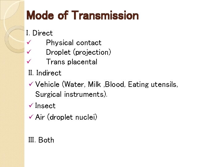 Mode of Transmission I. Direct ü Physical contact ü Droplet (projection) ü Trans placental