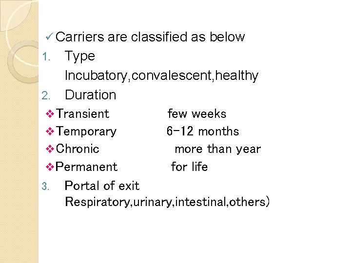 ü Carriers are classified as below Type Incubatory, convalescent, healthy 2. Duration v Transient