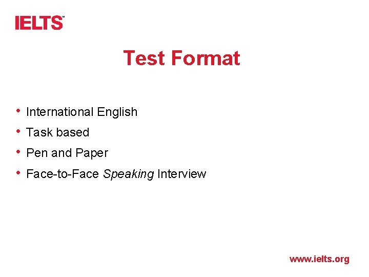 Test Format • • International English Task based Pen and Paper Face-to-Face Speaking Interview