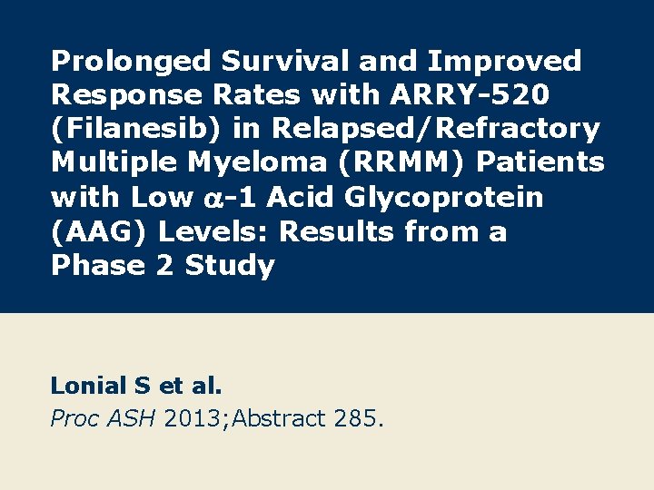 Prolonged Survival and Improved Response Rates with ARRY-520 (Filanesib) in Relapsed/Refractory Multiple Myeloma (RRMM)