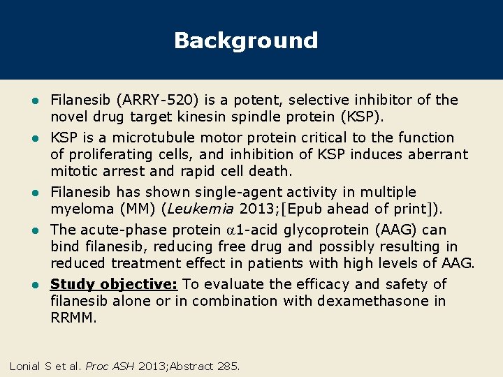 Background l Filanesib (ARRY-520) is a potent, selective inhibitor of the novel drug target